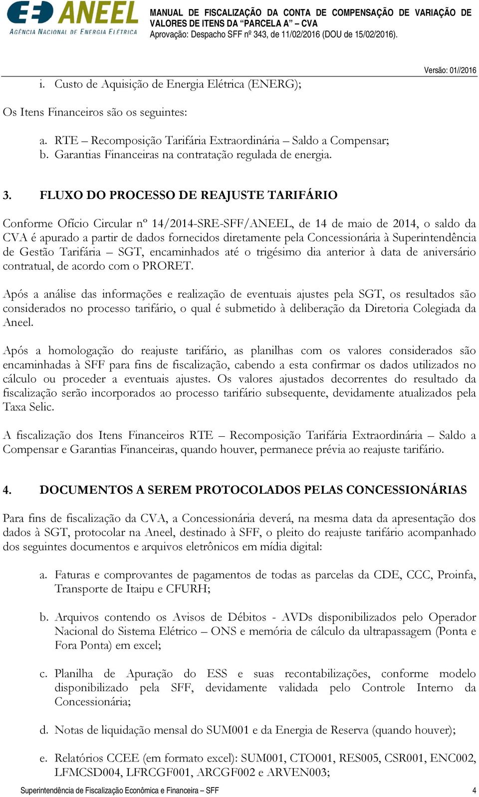 FLUXO DO PROCESSO DE REAJUSTE TARIFÁRIO Conforme Ofício Circular nº 14/2014-SRE-SFF/ANEEL, de 14 de maio de 2014, o saldo da CVA é apurado a partir de dados fornecidos diretamente pela Concessionária