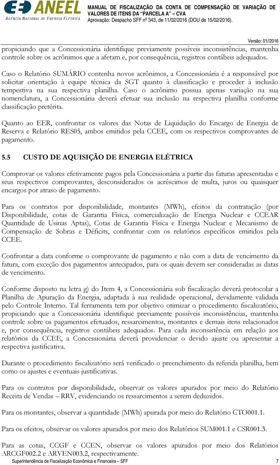 respectiva planilha. Caso o acrônimo possua apenas variação na sua nomenclatura, a Concessionária deverá efetuar sua inclusão na respectiva planilha conforme classificação pretérita.