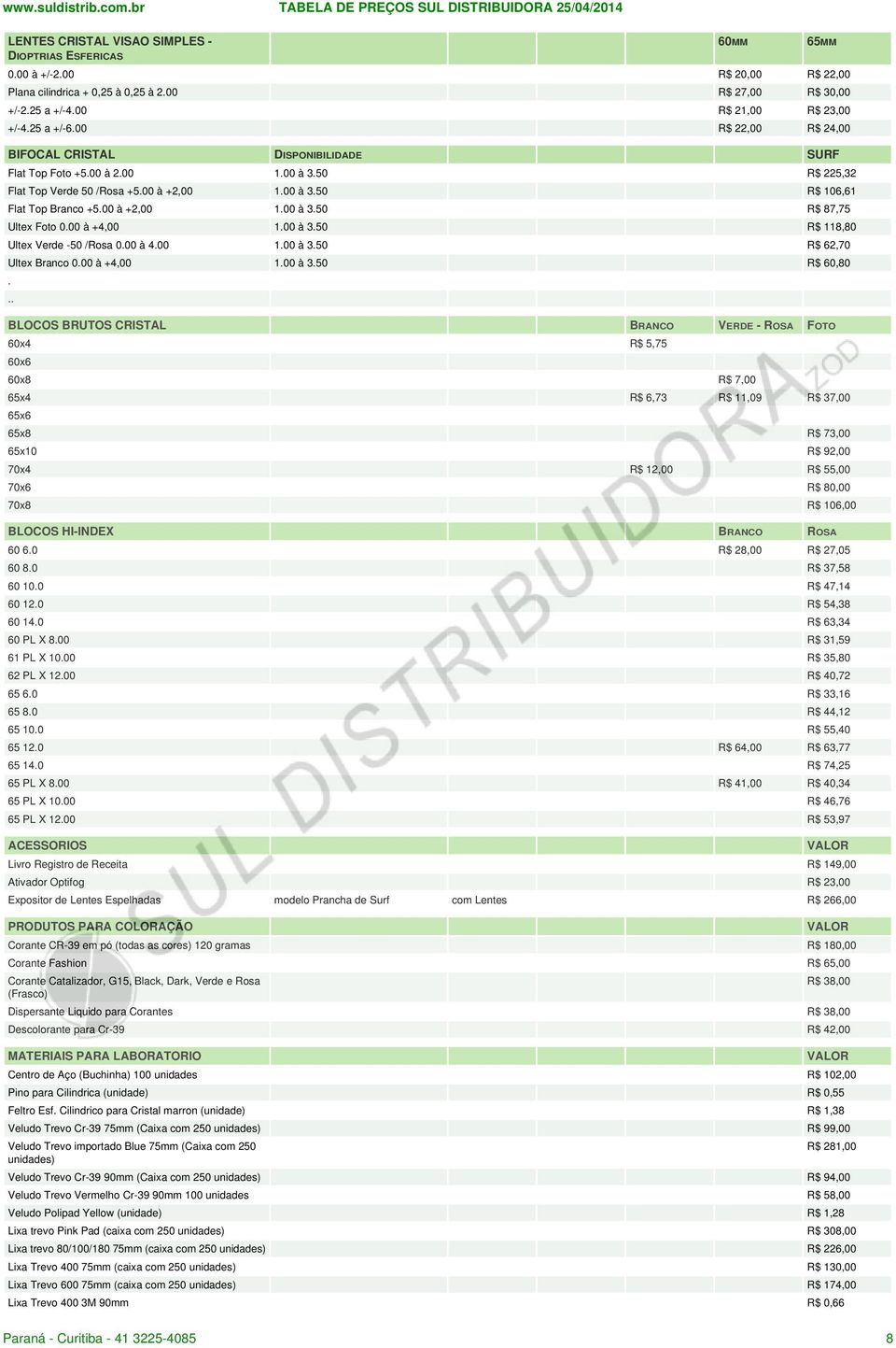 00 à +4,00 1.00 à 3.50 R$ 118,80 Ultex Verde -50 /Rosa 0.00 à 4.00 1.00 à 3.50 R$ 62,70 Ultex Branco 0.00 à +4,00 1.00 à 3.50 R$ 60,80.