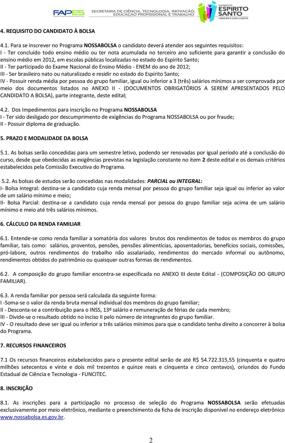 conclusão do ensino médio em 2012, em escolas públicas localizadas no estado do Espírito Santo; II - Ter participado do Exame Nacional do Ensino Médio - ENEM do ano de 2012; III - Ser brasileiro nato