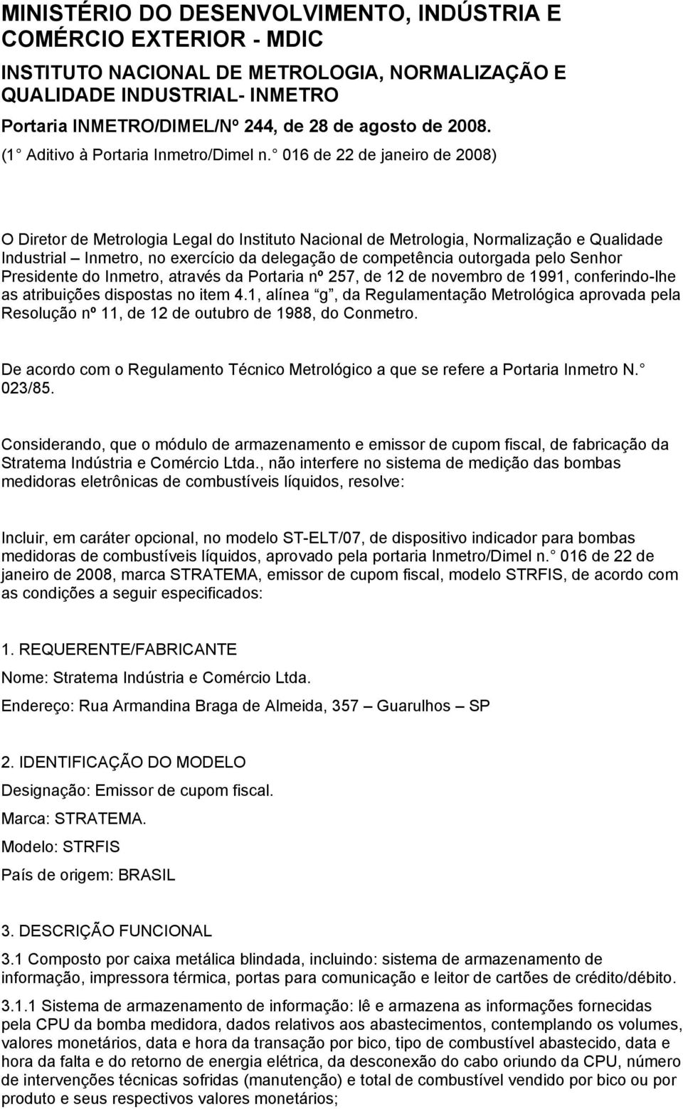 016 de 22 de janeiro de 2008) O Diretor de Metrologia Legal do Instituto Nacional de Metrologia, Normalização e Qualidade Industrial Inmetro, no exercício da delegação de competência outorgada pelo