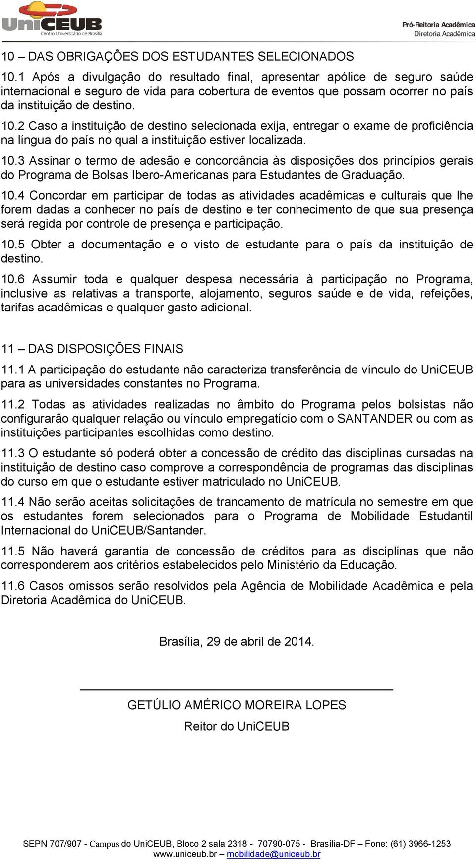 2 Caso a instituição de destino selecionada exija, entregar o exame de proficiência na língua do país no qual a instituição estiver localizada. 10.