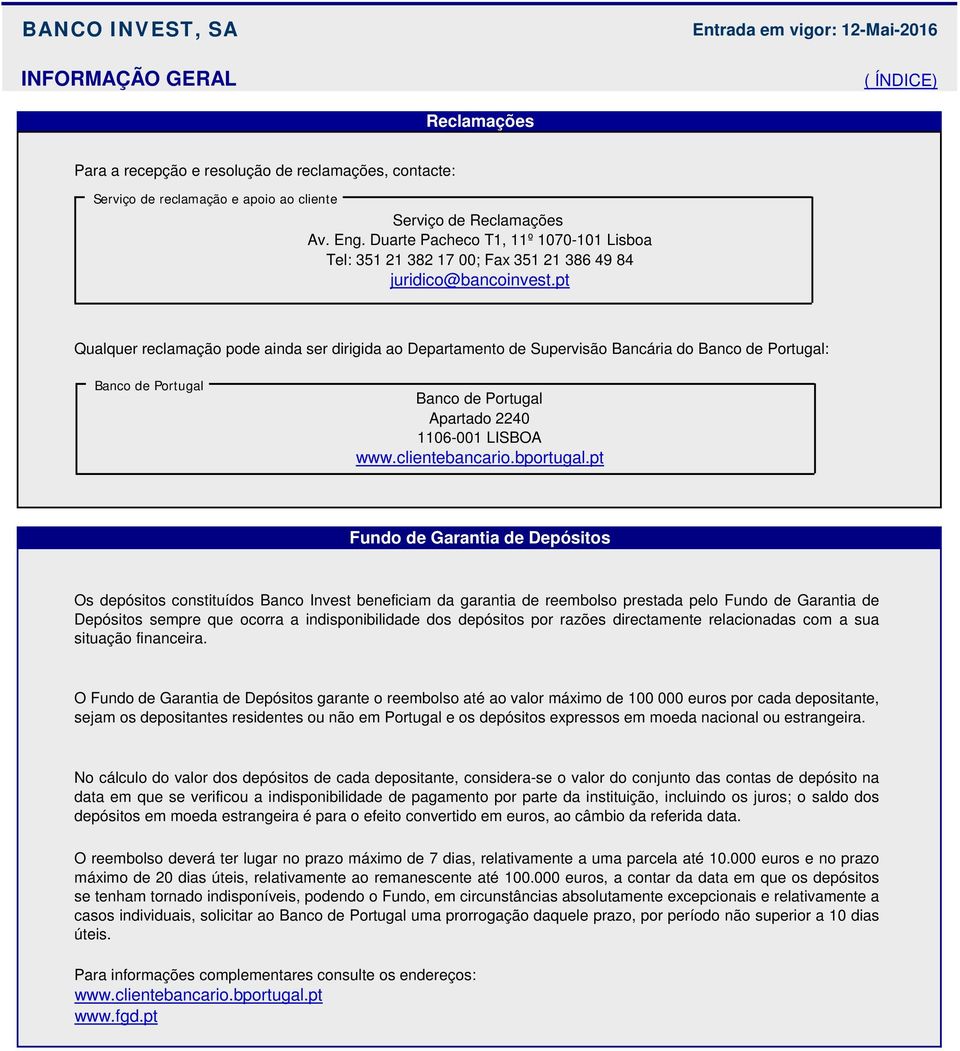 pt Qualquer reclamação pode ainda ser dirigida ao Departamento de Supervisão Bancária do Banco de Portugal: Banco de Portugal Banco de Portugal Apartado 2240 1106-001 LISBOA www.clientebancario.