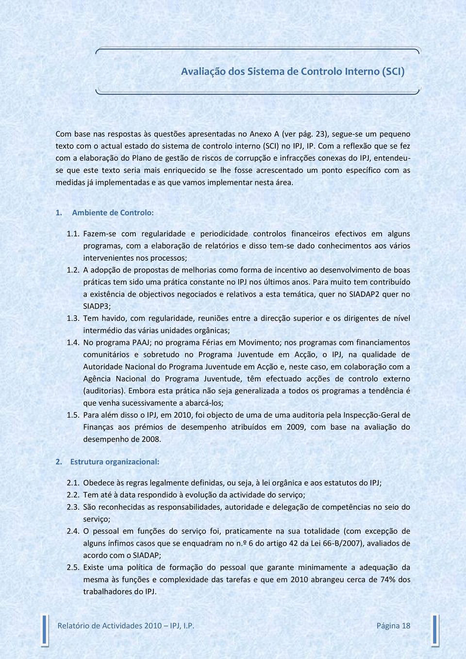 Com a reflexão que se fez com a elaboração do Plano de gestão de riscos de corrupção e infracções conexas do IPJ, entendeuse que este texto seria mais enriquecido se lhe fosse acrescentado um ponto