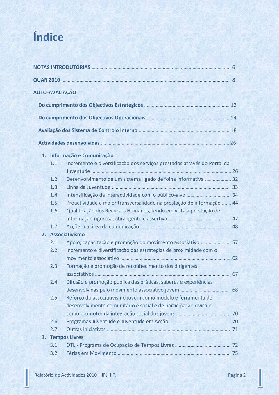 . 32 1.3. Linha da Juventude. 33 1.4. Intensificação da interactividade com o público-alvo. 34 1.5. Proactividade e maior transversalidade na prestação de informação. 44 1.6.