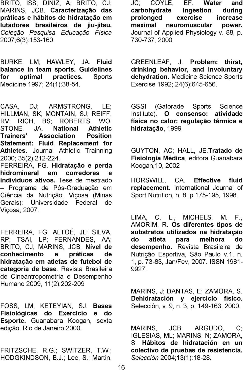Fluid balance in team sports. Guidelines for optimal practices. Sports Medicine 1997; 24(1):38-54. GREENLEAF, J. Problem: thirst, drinking behavior, and involuntary dehydration.