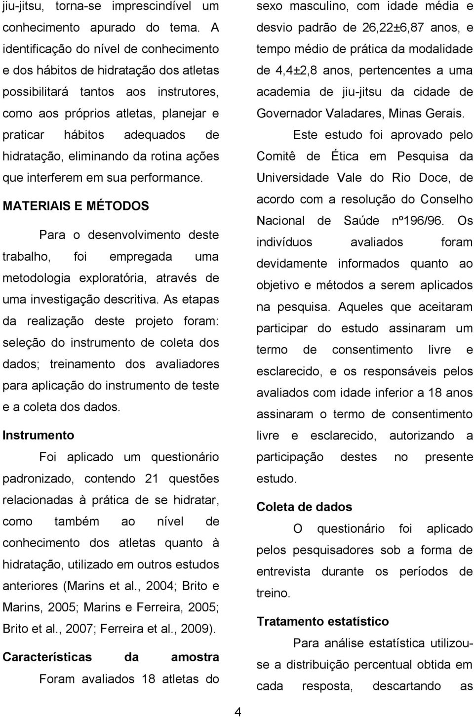 eliminando da rotina ações que interferem em sua performance.