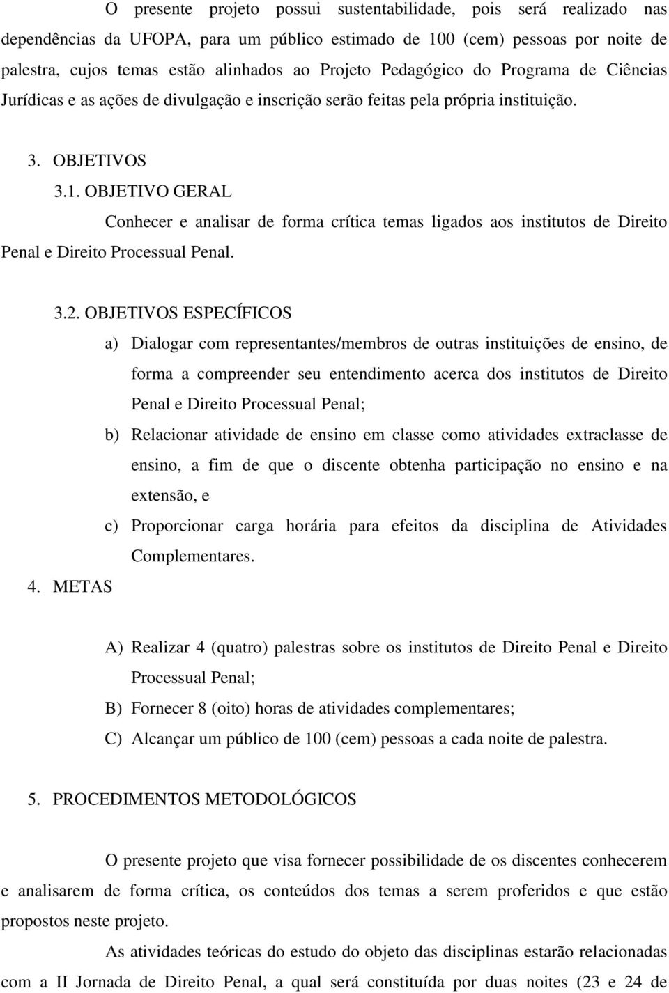 OBJETIVO GERAL Conhecer e analisar de forma crítica temas ligados aos institutos de Direito Penal e Direito Processual Penal. 3.2.