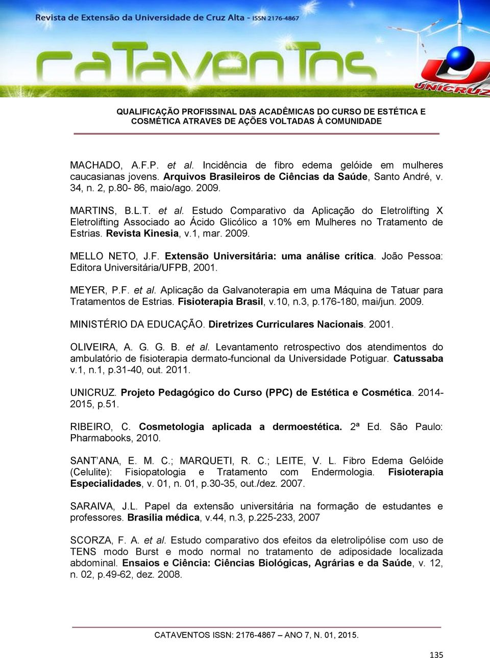 Aplicação da Galvanoterapia em uma Máquina de Tatuar para Tratamentos de Estrias. Fisioterapia Brasil, v.10, n.3, p.176-180, mai/jun. 2009. MINISTÉRIO DA EDUCAÇÃO. Diretrizes Curriculares Nacionais.