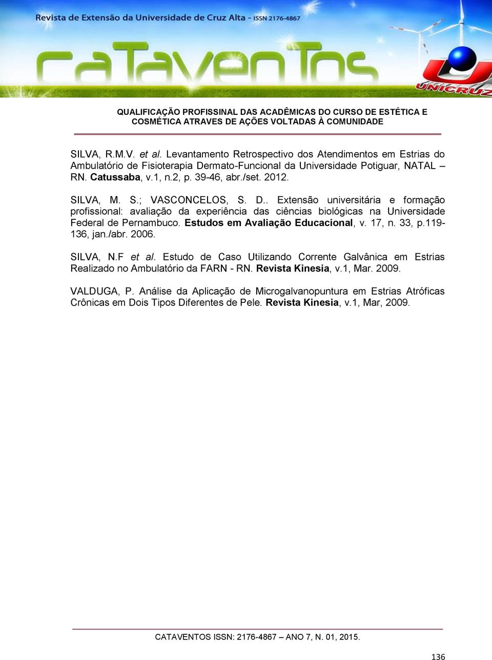 . Extensão universitária e formação profissional: avaliação da experiência das ciências biológicas na Universidade Federal de Pernambuco. Estudos em Avaliação Educacional, v. 17, n. 33, p.