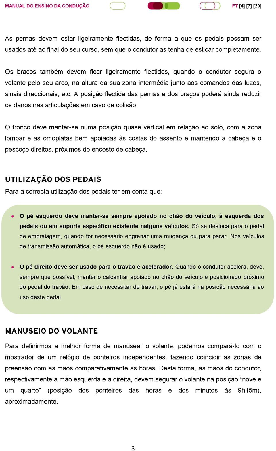 A posição flectida das pernas e dos braços poderá ainda reduzir os danos nas articulações em caso de colisão.