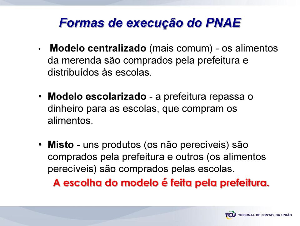 Modelo escolarizado - a prefeitura repassa o dinheiro para as escolas, que compram os alimentos.