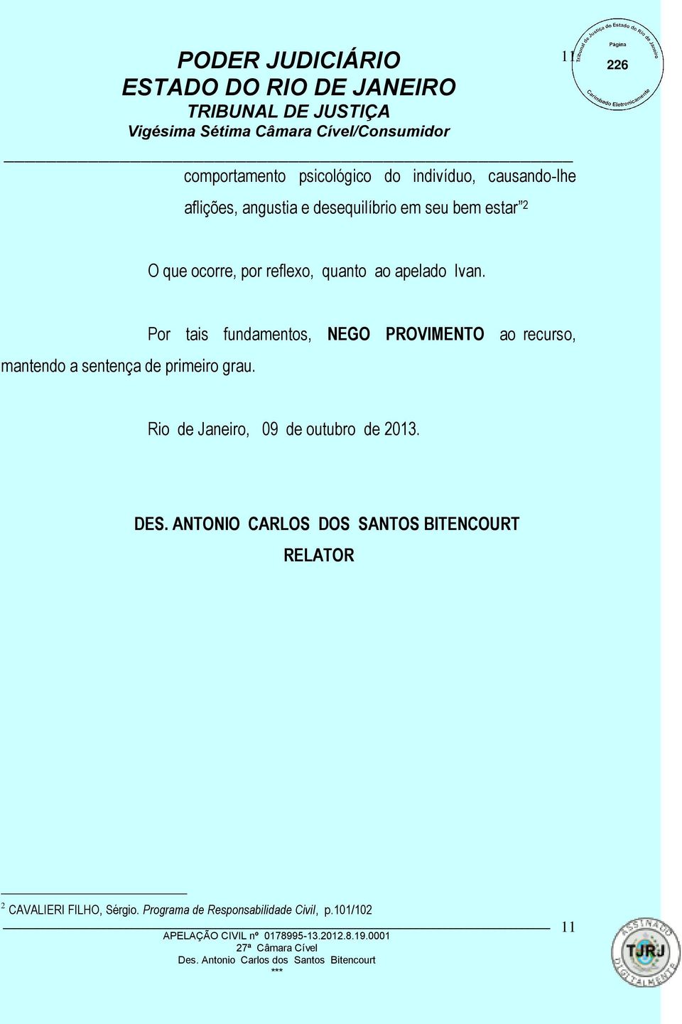 Por tais fundamentos, NEGO PROVIMENTO ao recurso, Rio de Janeiro, 09 de outubro de 2013. DES.