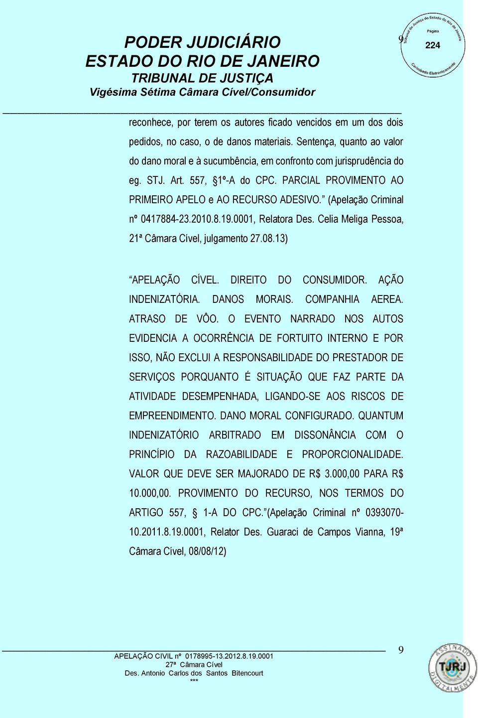 Celia Meliga Pessoa, 21ª Câmara Cível, julgamento 27.08.13) 9 APELAÇÃO CÍVEL. DIREITO DO CONSUMIDOR. AÇÃO INDENIZATÓRIA. DANOS MORAIS. COMPANHIA AEREA. ATRASO DE VÔO.