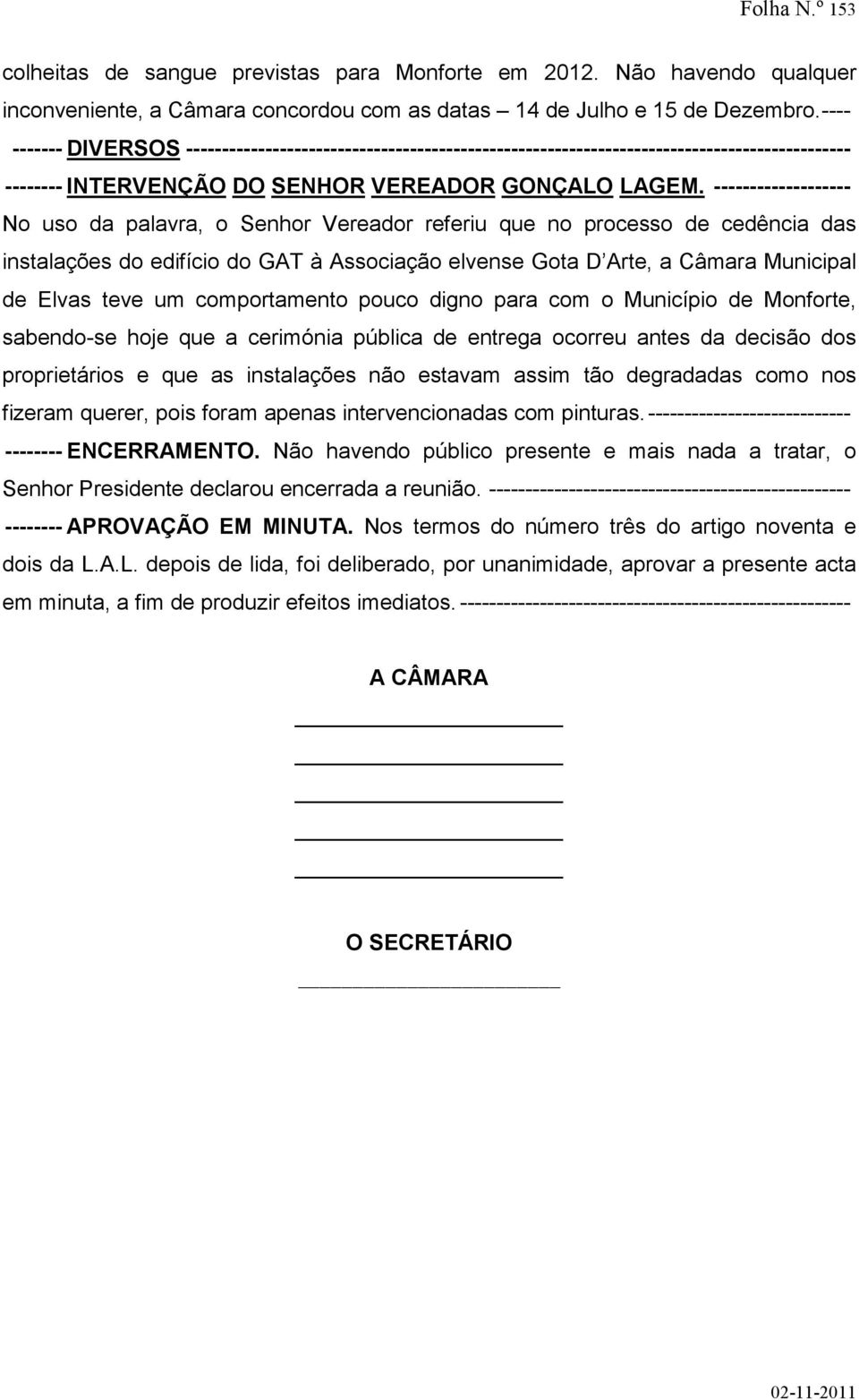 ------------------- No uso da palavra, o Senhor Vereador referiu que no processo de cedência das instalações do edifício do GAT à Associação elvense Gota D Arte, a Câmara Municipal de Elvas teve um