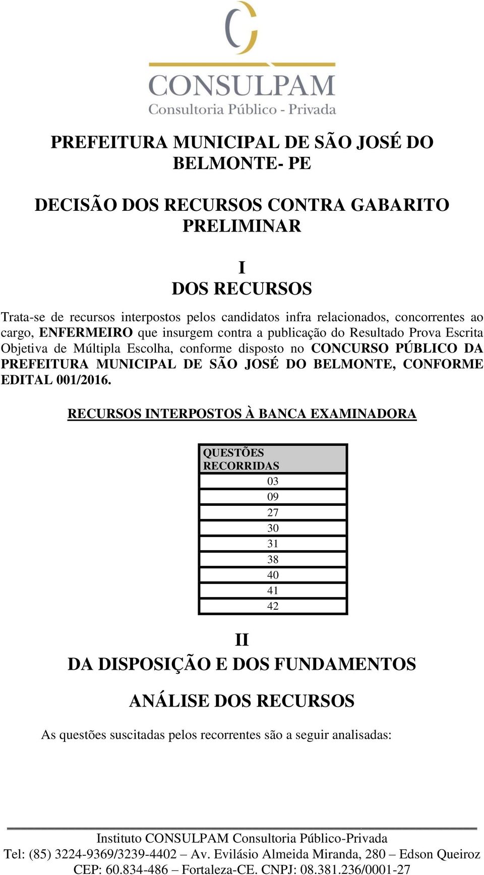 conforme disposto no CONCURSO PÚBLICO DA PREFEITURA MUNICIPAL DE SÃO JOSÉ DO BELMONTE, CONFORME EDITAL 001/2016.