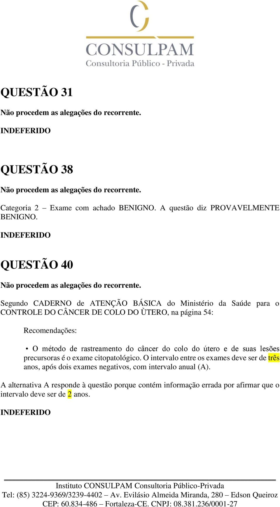 O método de rastreamento do câncer do colo do útero e de suas lesões precursoras é o exame citopatológico.