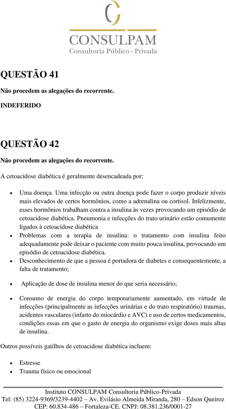 Infelizmente, esses hormônios trabalham contra a insulina às vezes provocando um episódio de cetoacidose diabética.