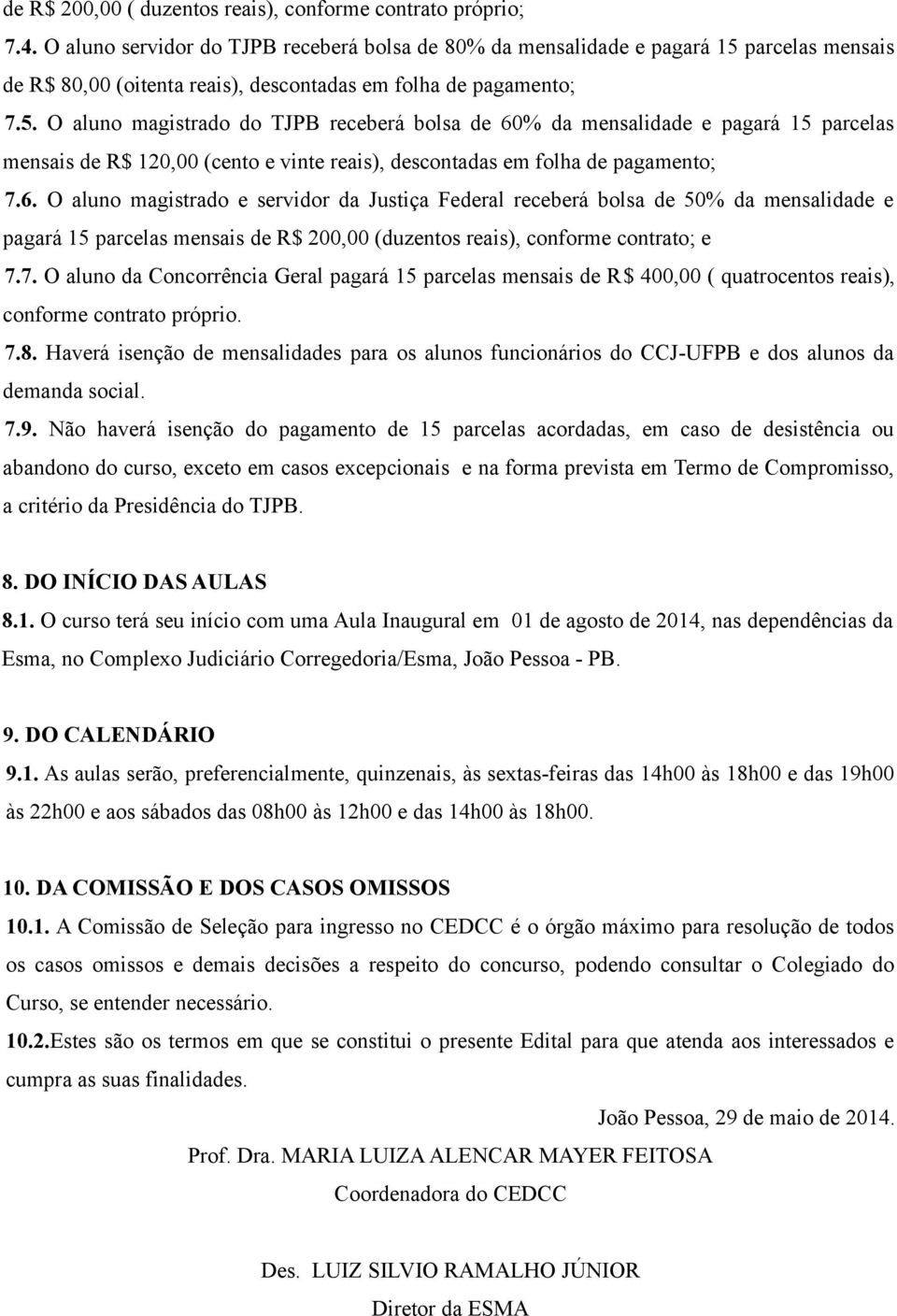 parcelas mensais de R$ 80,00 (oitenta reais), descontadas em folha de pagamento; 7.5.