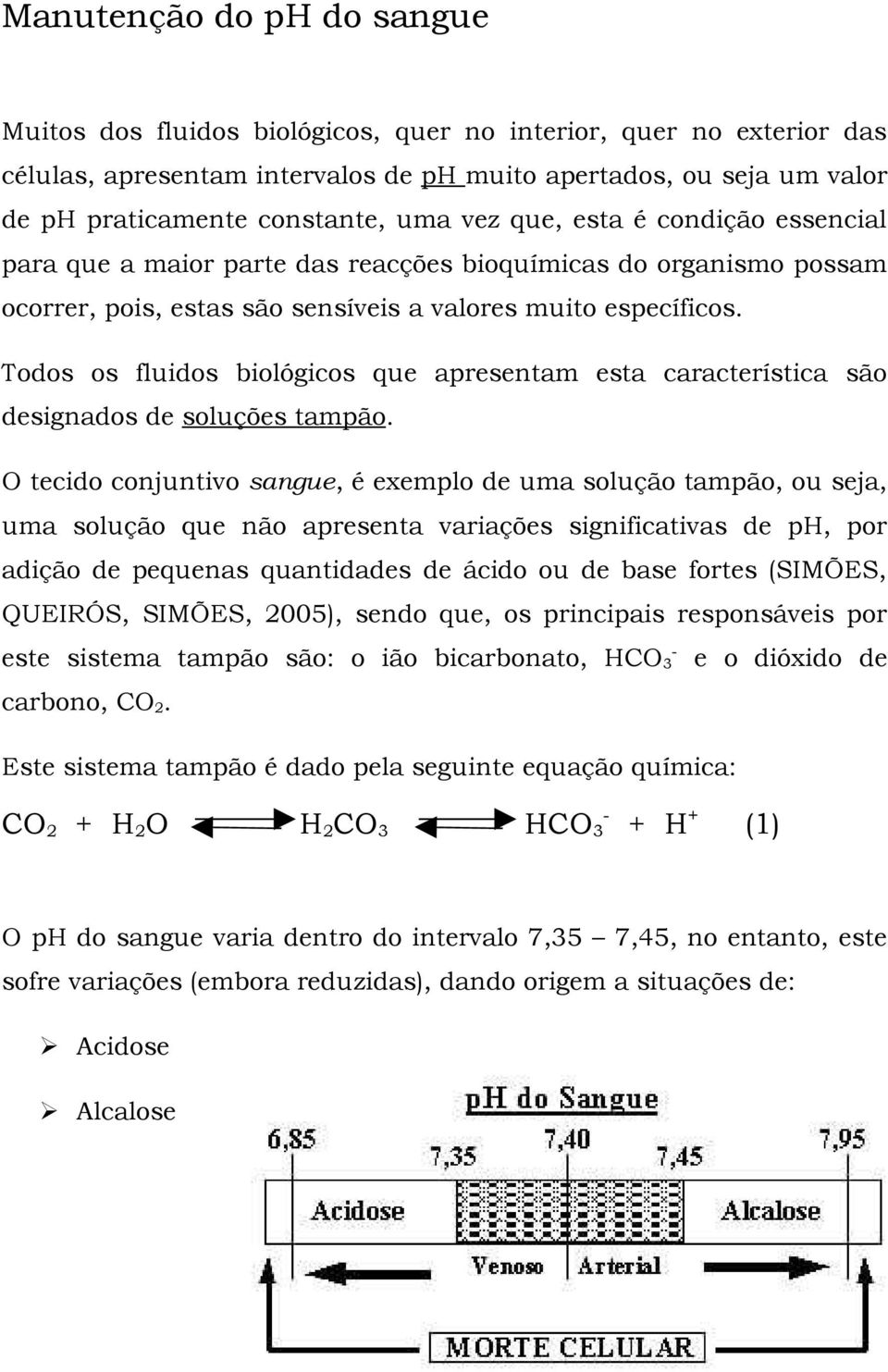 Todos os fluidos biológicos que apresentam esta característica são designados de soluções tampão.