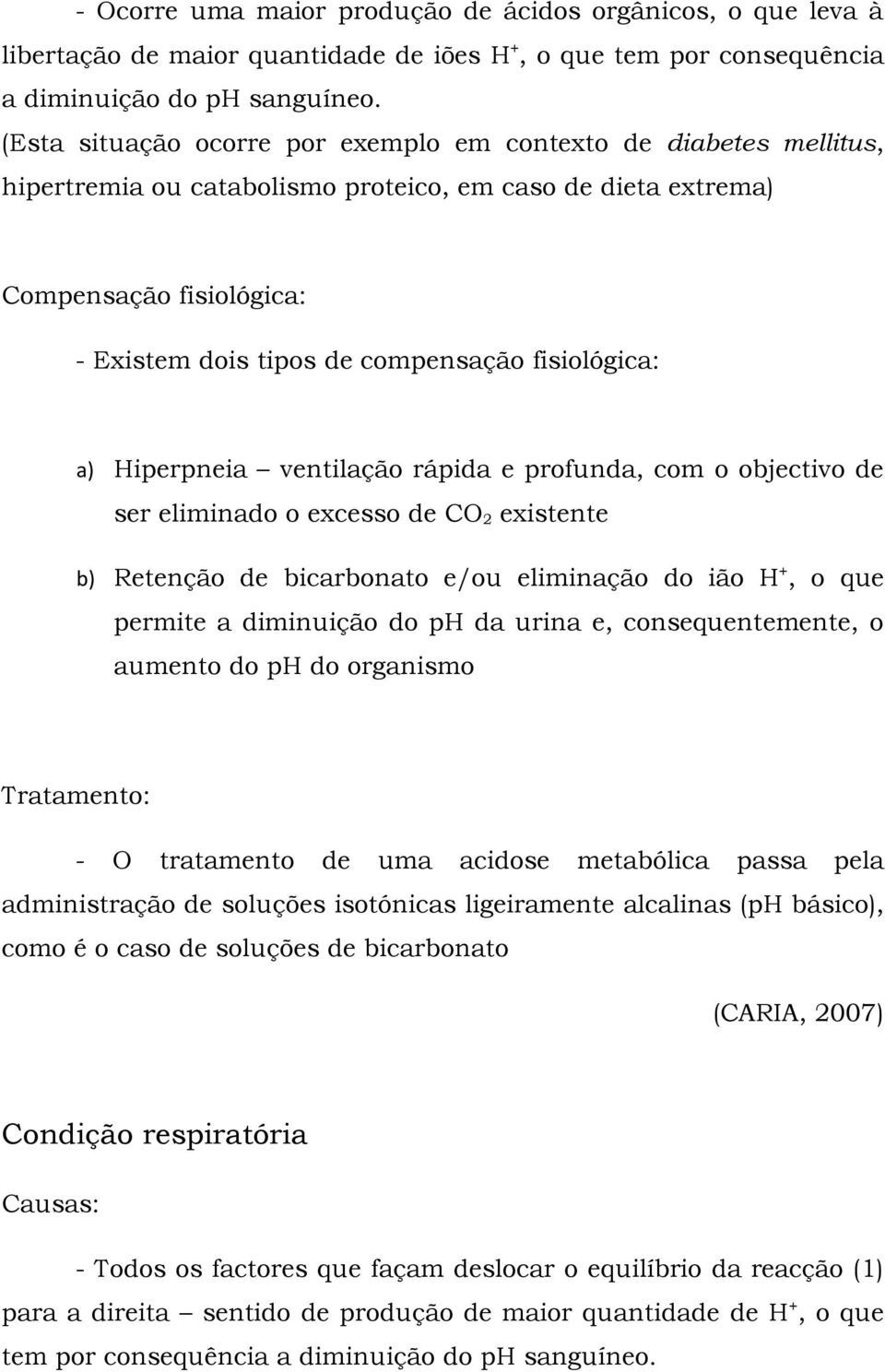 ventilação rápida e profunda, com o objectivo de ser eliminado o excesso de CO 2 existente b) Retenção de bicarbonato e/ou eliminação do ião H +, o que permite a diminuição do ph da urina e,