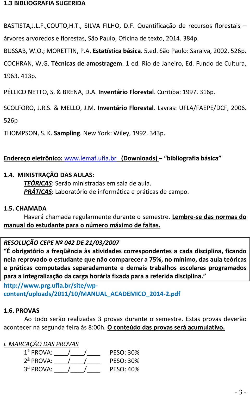 Curitiba: 1997. 316p. SCOLFORO, J.R.S. & MELLO, J.M. Inventário Florestal. Lavras: UFLA/FAEPE/DCF, 2006. 526p THOMPSON, S. K. Sampling. New York: Wiley, 1992. 343p. Endereço eletrônico: www.lemaf.