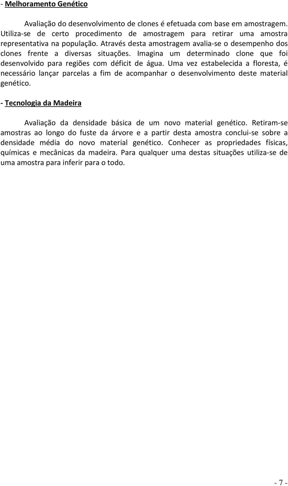 Uma vez estabelecida a floresta, é necessário lançar parcelas a fim de acompanhar o desenvolvimento deste material genético.