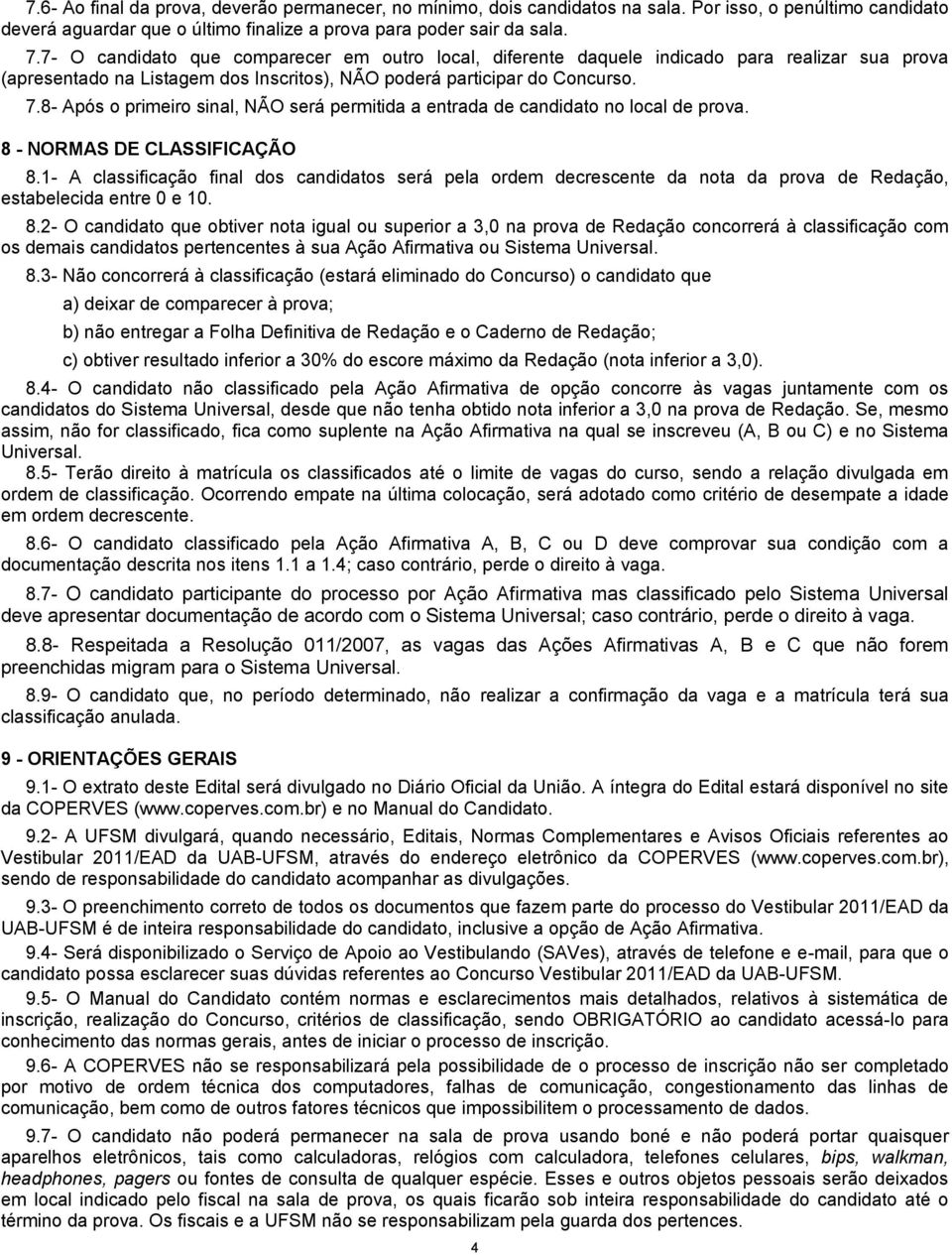 8- Após o primeiro sinal, NÃO será permitida a entrada de candidato no local de prova. 8 - NORMAS DE CLASSIFICAÇÃO 8.