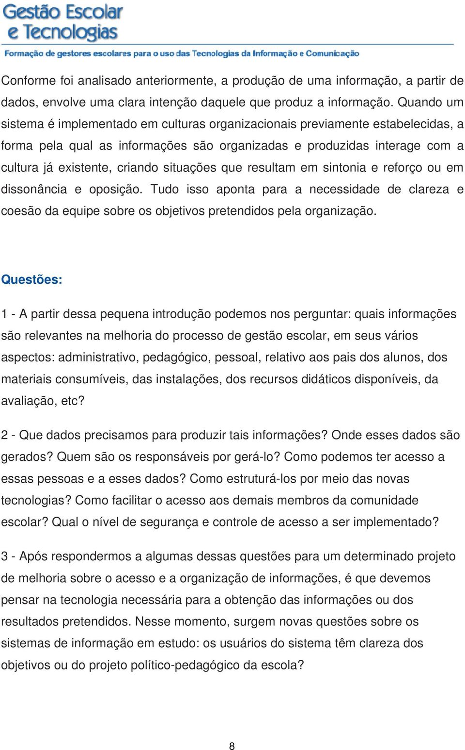 situações que resultam em sintonia e reforço ou em dissonância e oposição. Tudo isso aponta para a necessidade de clareza e coesão da equipe sobre os objetivos pretendidos pela organização.