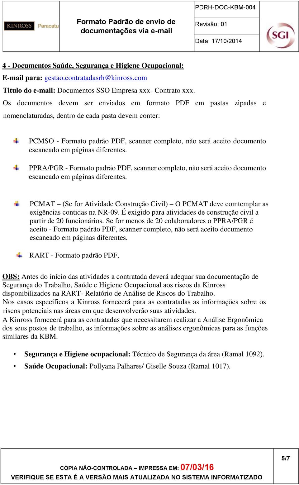Os documentos devem ser enviados em formato PDF em pastas zipadas e nomenclaturadas, dentro de cada pasta devem conter: PCMSO - Formato padrão PDF, scanner completo, não será aceito documento