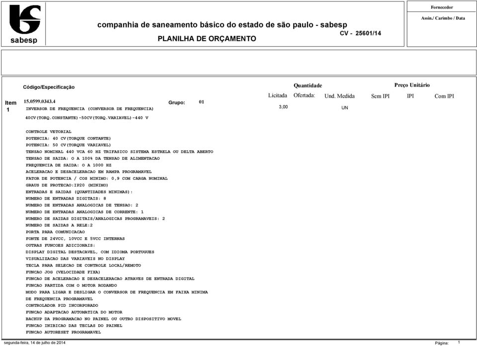 TENSAO DE SAIDA: O A 100% DA TENSAO DE ALIMENTACAO FREQUENCIA DE SAIDA: O A 1000 HZ ACELERACAO E DESACELERACAO EM RAMPA PROGRAMAVEL FATOR DE POTENCIA / COS MINIMO: 0,9 COM CARGA NOMINAL GRAUS DE