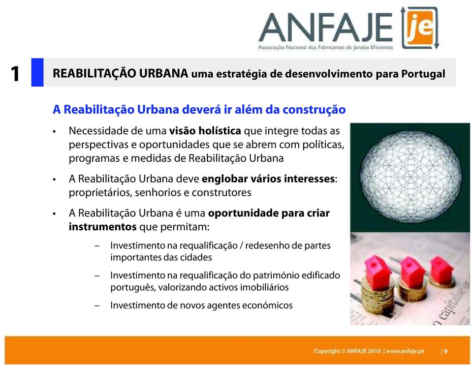 proprietários, senhorios e construtores A Reabilitação Urbana é uma oportunidade para criar instrumentos que permitam: Investimento na requalificação / redesenho de