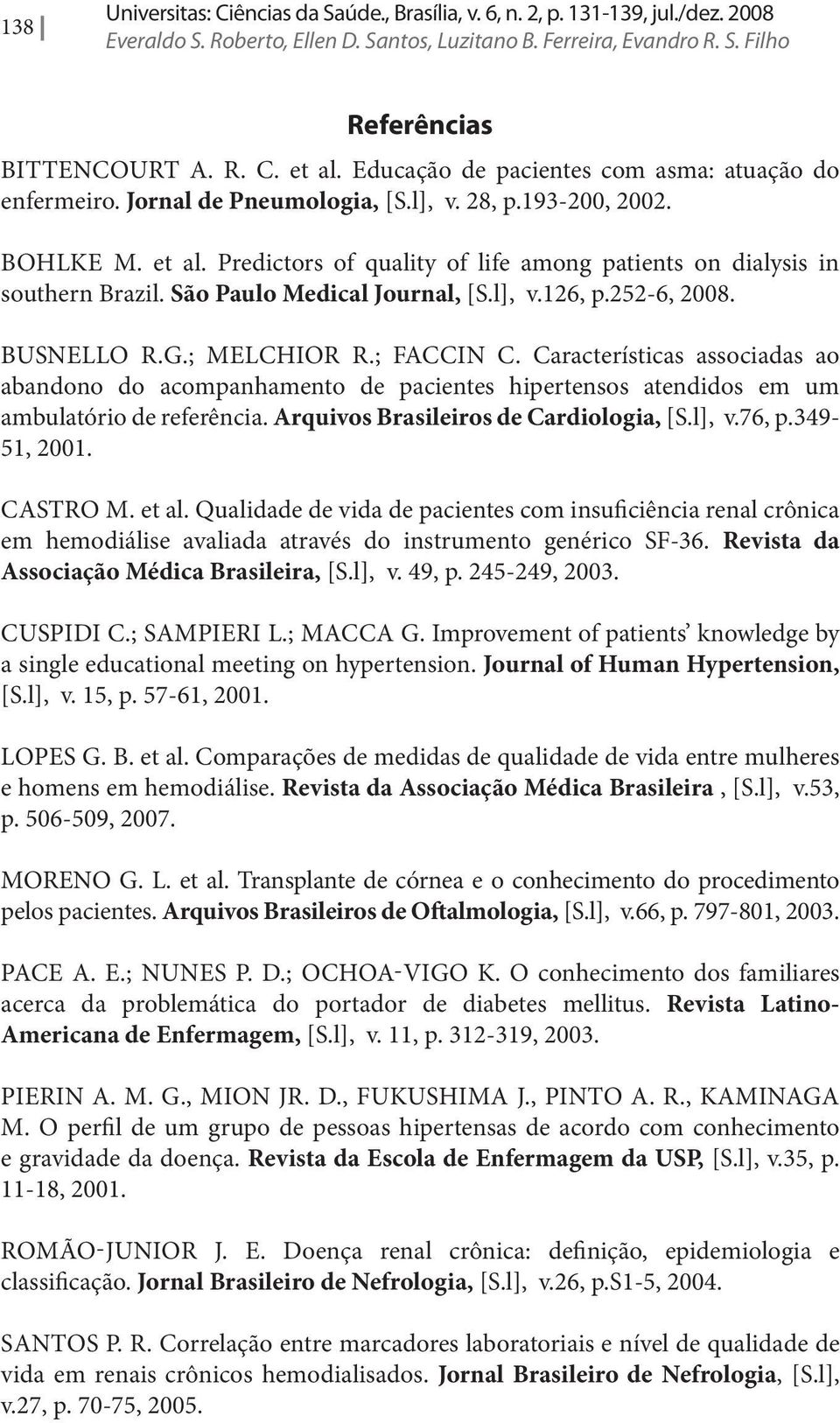 São Paulo Medical Journal, [S.l], v.126, p.252-6, 2008. Bunello R.G.; Melchior R.; Faccin C.