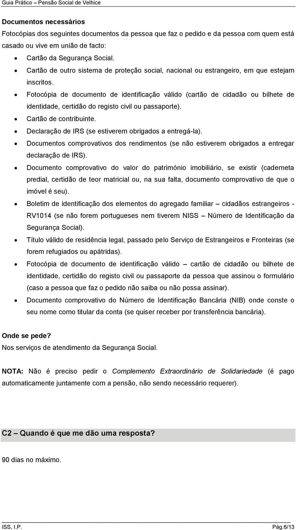 Fotocópia de documento de identificação válido (cartão de cidadão ou bilhete de identidade, certidão do registo civil ou passaporte). Cartão de contribuinte.