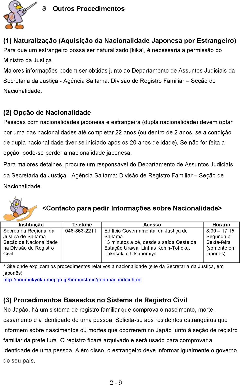 (2) Opção de Nacionalidade Pessoas com nacionalidades japonesa e estrangeira (dupla nacionalidade) devem optar por uma das nacionalidades até completar 22 anos (ou dentro de 2 anos, se a condição de