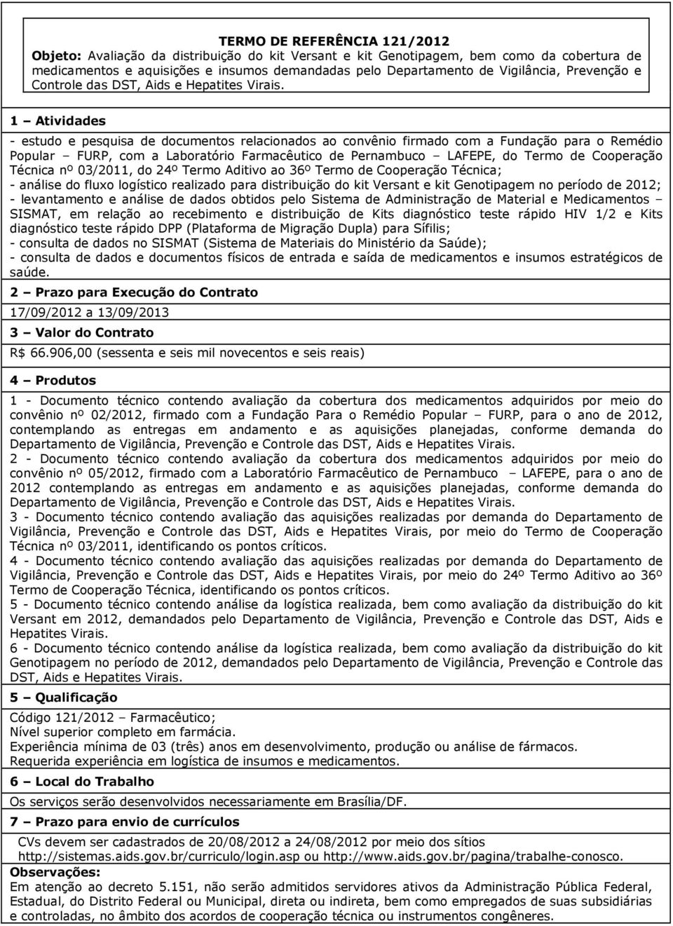 - estudo e pesquisa de documentos relacionados ao convênio firmado com a Fundação para o Remédio Popular FURP, com a Laboratório Farmacêutico de Pernambuco LAFEPE, do Termo de Cooperação Técnica nº