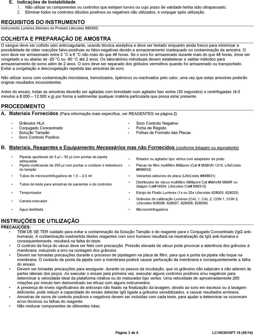 REQUISITOS DO INSTRUMENTO Instrumento Luminex (Número de Produto Lifecodes 88800) COLHEITA E PREPARAÇÃO DE AMOSTRA O sangue deve ser colhido sem anticoagulante, usando técnica asséptica e deve ser