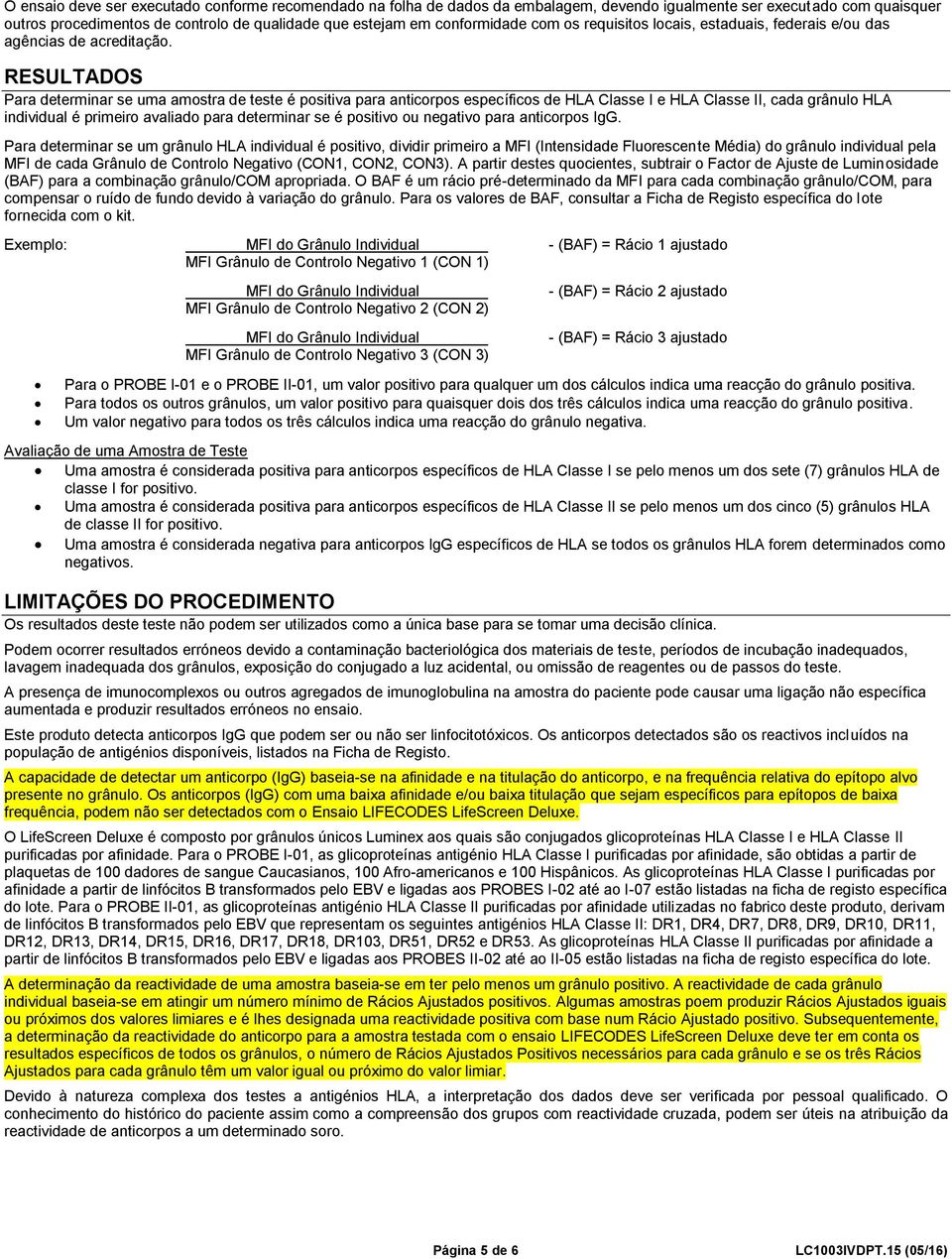 RESULTADOS Para determinar se uma amostra de teste é positiva para anticorpos específicos de HLA Classe I e HLA Classe II, cada grânulo HLA individual é primeiro avaliado para determinar se é