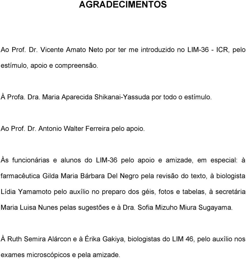 Às funcionárias e alunos do LIM-36 pelo apoio e amizade, em especial: à farmacêutica Gilda Maria Bárbara Del Negro pela revisão do texto, à biologista Lídia