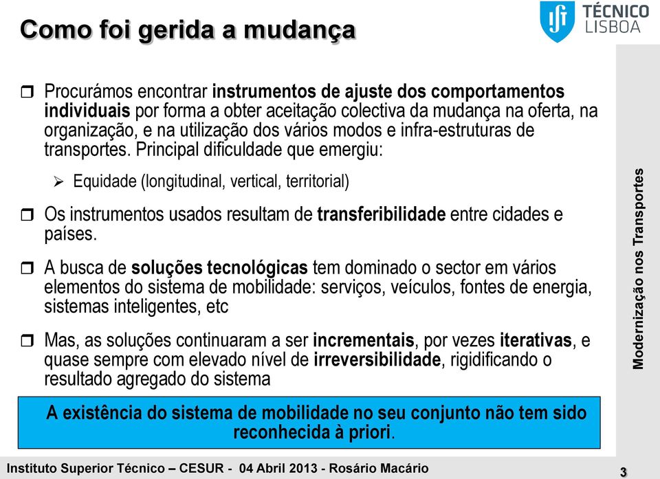 Principal dificuldade que emergiu: Equidade (longitudinal, vertical, territorial) Os instrumentos usados resultam de transferibilidade entre cidades e países.