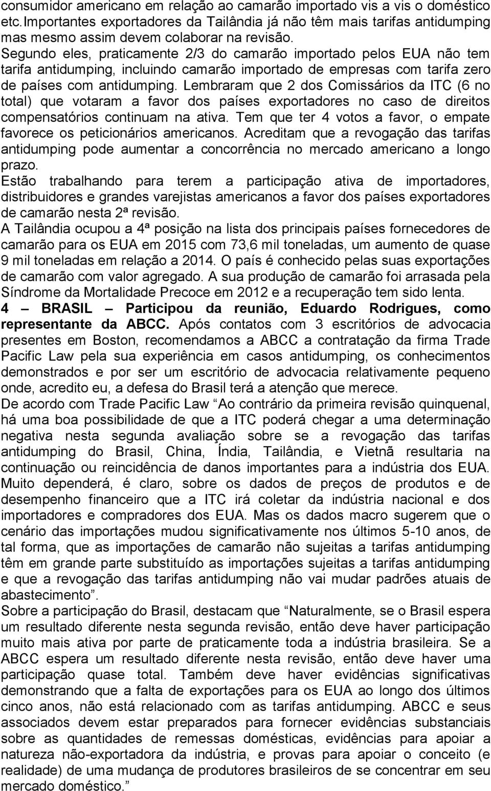 Lembraram que 2 dos Comissários da ITC (6 no total) que votaram a favor dos países exportadores no caso de direitos compensatórios continuam na ativa.