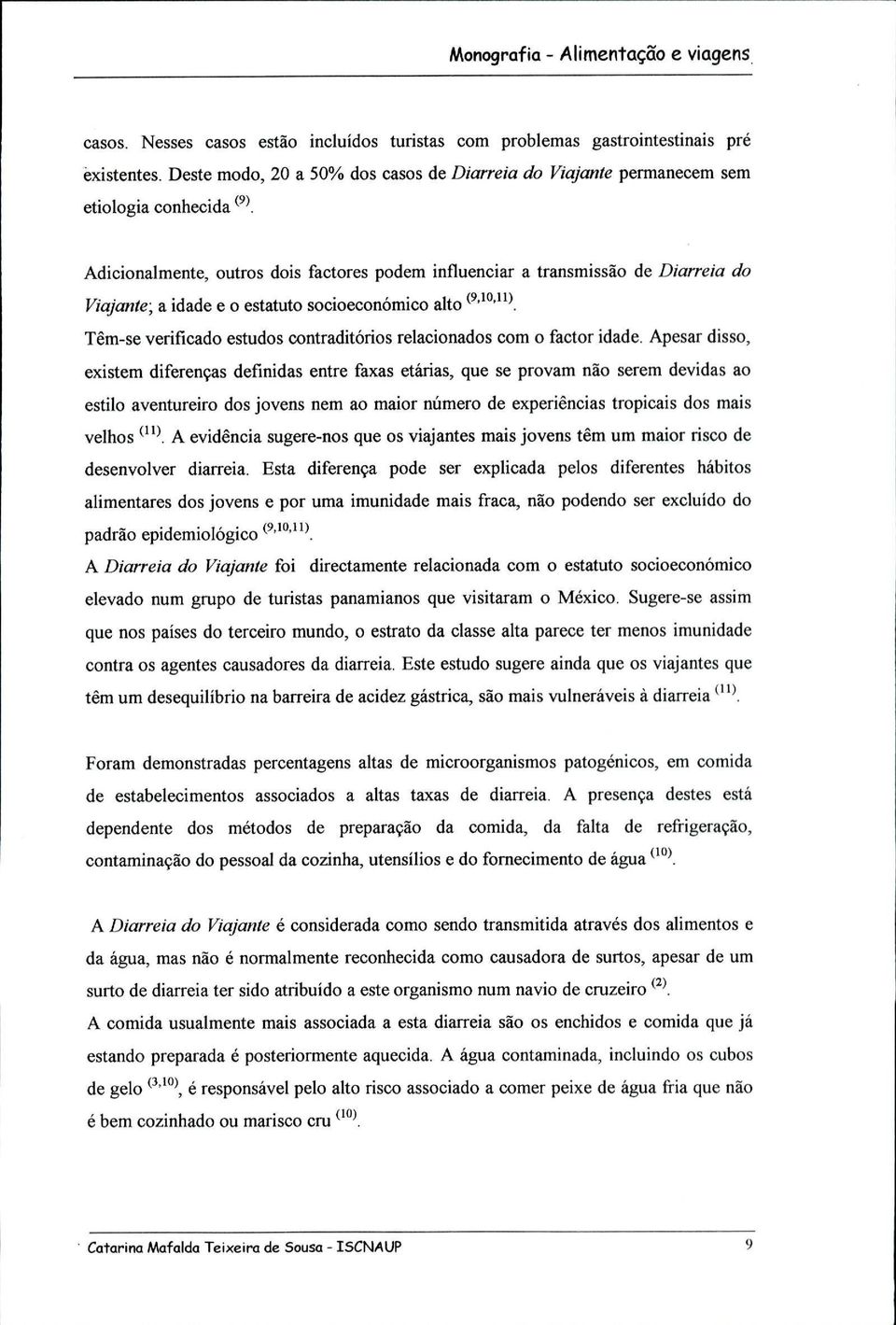 Adicionalmente, outros dois factores podem influenciar a transmissão de Diarreia do Viajante; a idade e o estatuto socioeconómico alto (9,10,11).