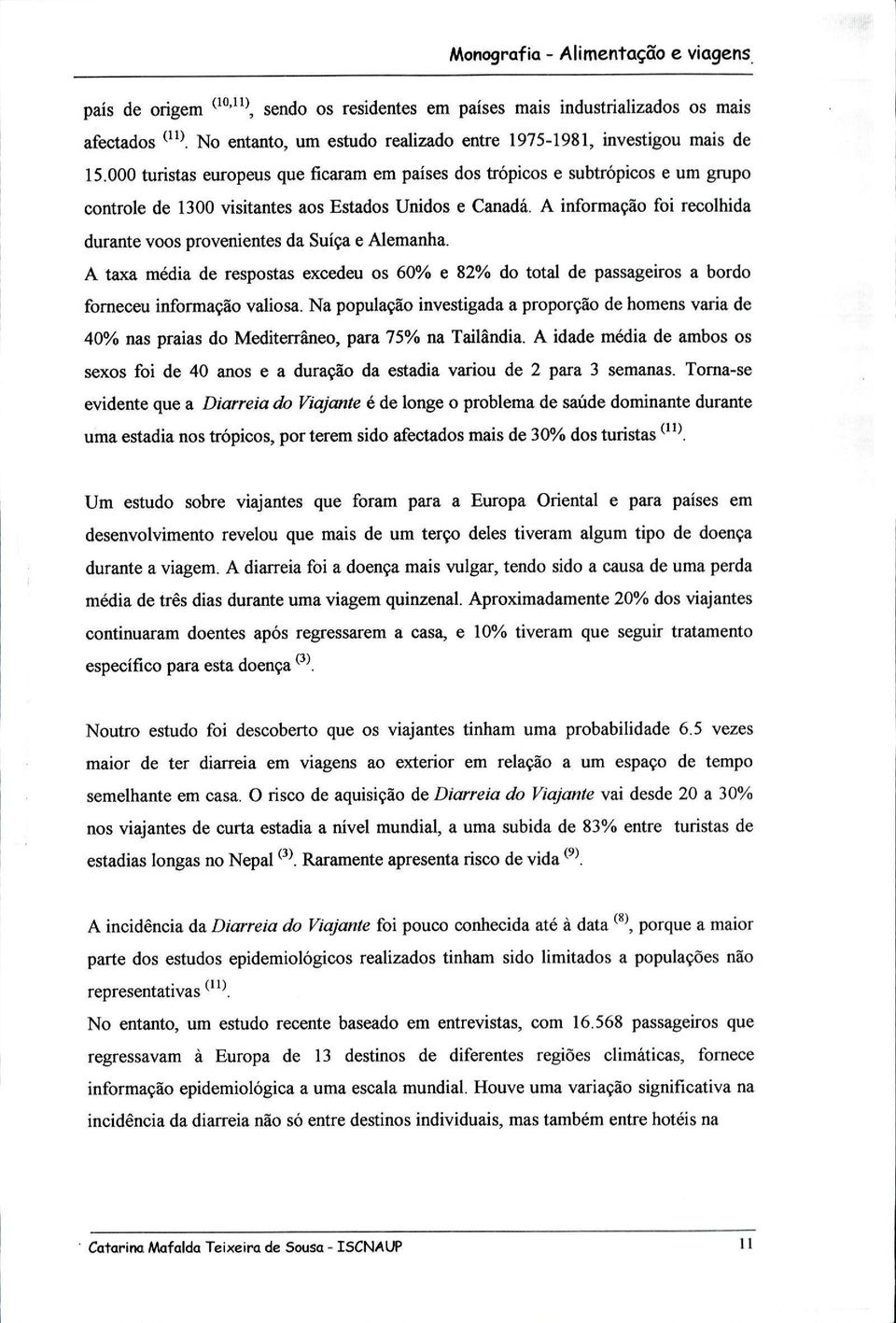 A informação foi recolhida durante voos provenientes da Suíça e Alemanha. A taxa média de respostas excedeu os 60% e 82% do total de passageiros a bordo forneceu informação valiosa.