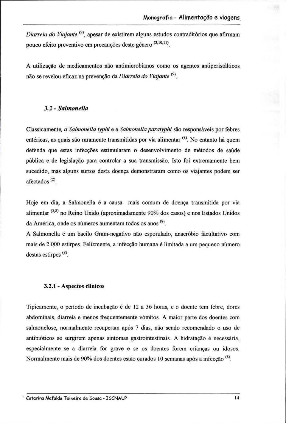 2 - Salmonella Classicamente, a Salmonella typhi e a Salmonella paratyphi são responsáveis por febres entéricas, as quais são raramente transmitidas por via alimentar (8).