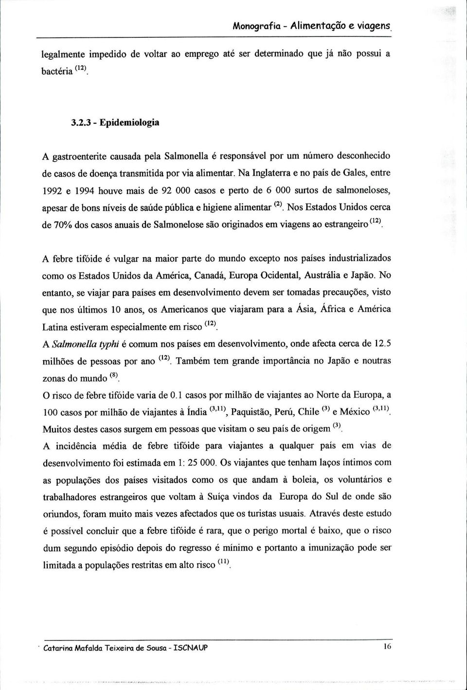 Na Inglaterra e no país de Gales, entre 1992 e 1994 houve mais de 92 000 casos e perto de 6 000 surtos de salmoneloses, apesar de bons níveis de saúde pública e higiene alimentar (2).