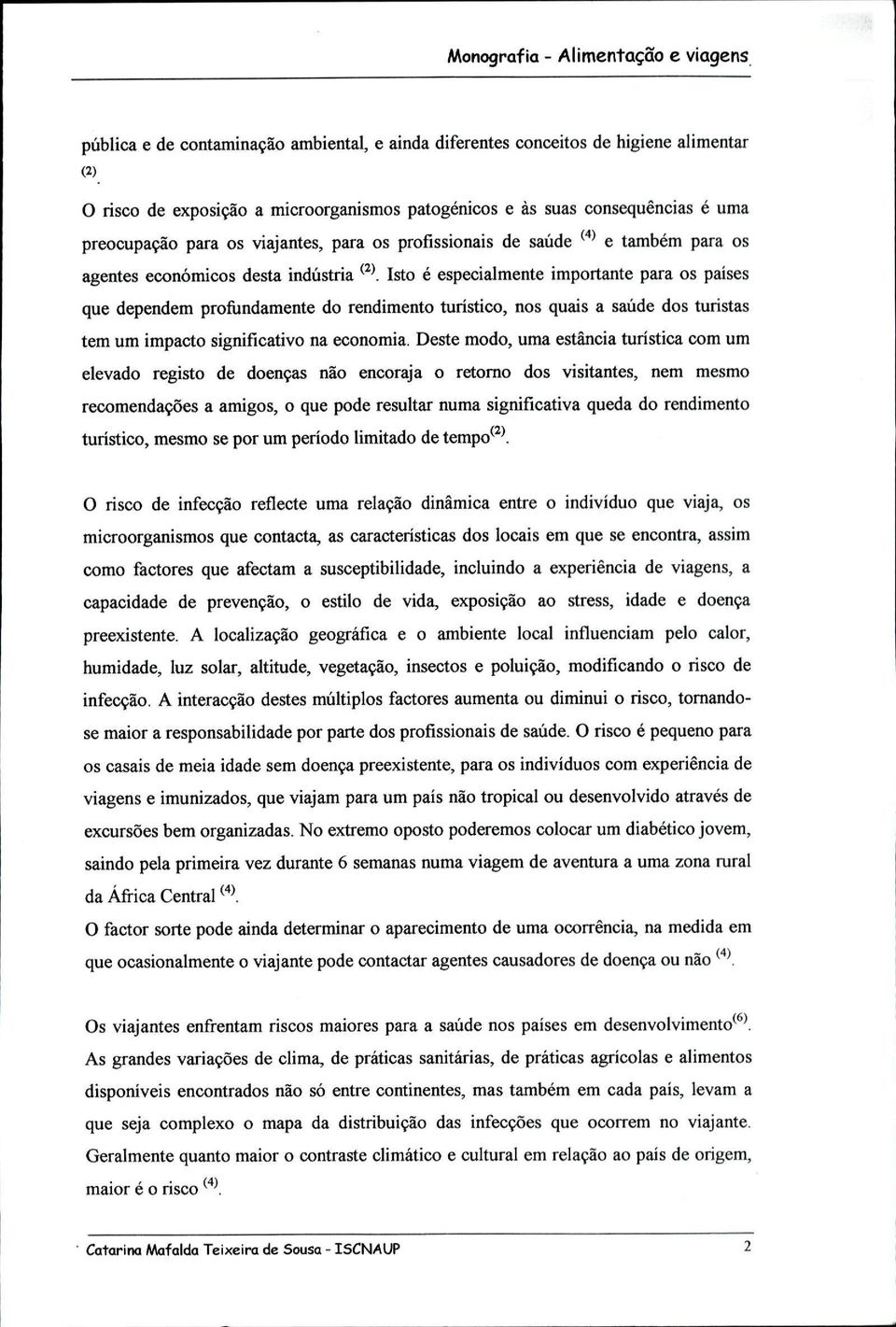 Isto é especialmente importante para os países que dependem profundamente do rendimento turístico, nos quais a saúde dos turistas tem um impacto significativo na economia.