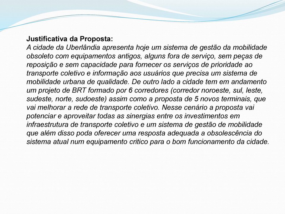 De outro lado a cidade tem em andamento um projeto de BRT formado por 6 corredores (corredor noroeste, sul, leste, sudeste, norte, sudoeste) assim como a proposta de 5 novos terminais, que vai