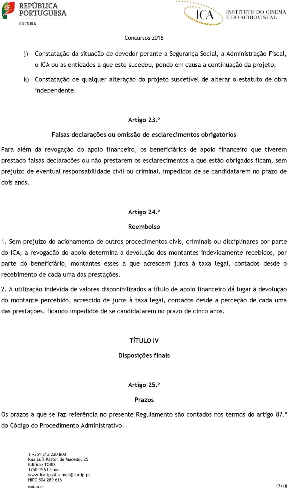 º Falsas declarações ou omissão de esclarecimentos obrigatórios Para além da revogação do apoio financeiro, os beneficiários de apoio financeiro que tiverem prestado falsas declarações ou não