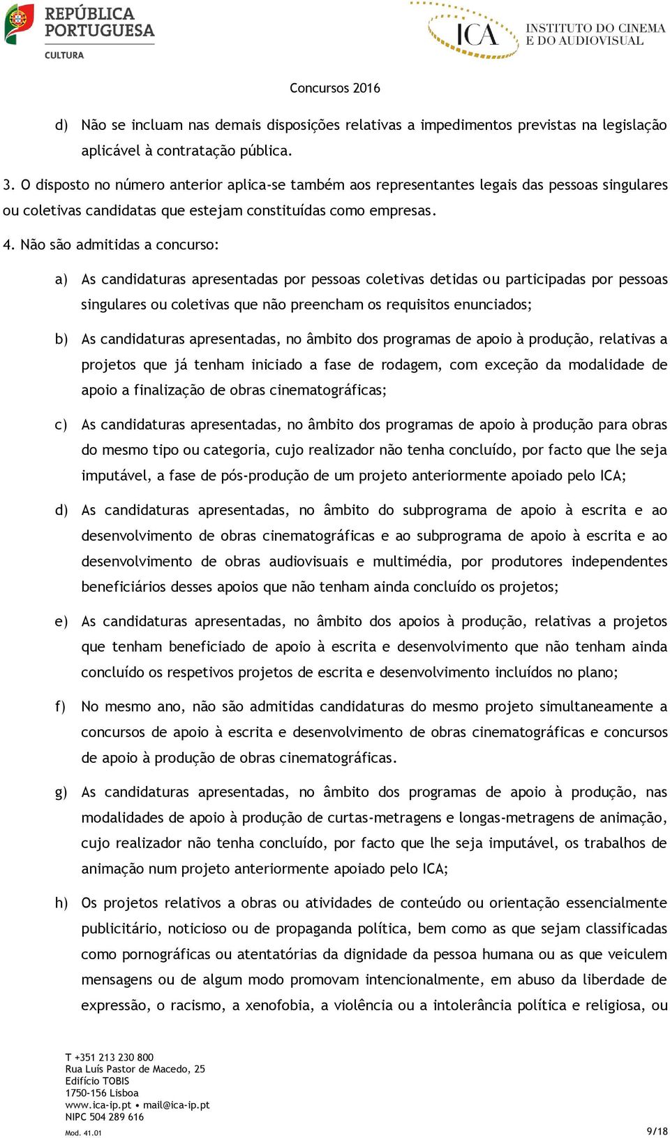 Não são admitidas a concurso: a) As candidaturas apresentadas por pessoas coletivas detidas ou participadas por pessoas singulares ou coletivas que não preencham os requisitos enunciados; b) As