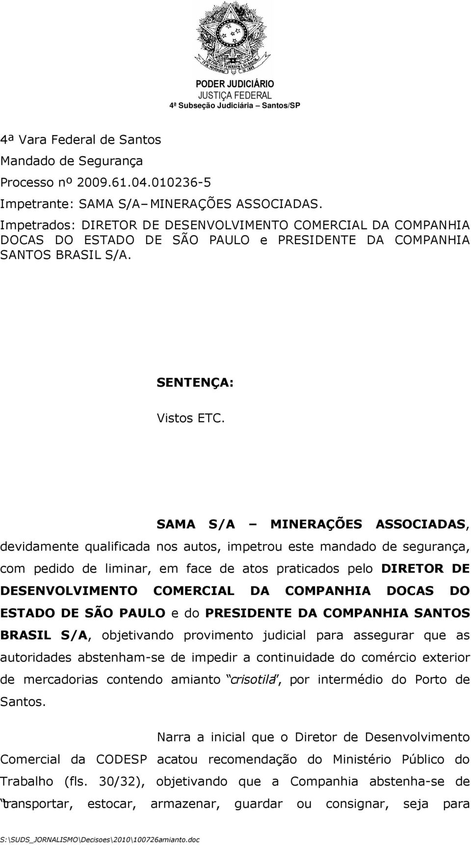 SAMA S/A MINERAÇÕES ASSOCIADAS, devidamente qualificada nos autos, impetrou este mandado de segurança, com pedido de liminar, em face de atos praticados pelo DIRETOR DE DESENVOLVIMENTO COMERCIAL DA